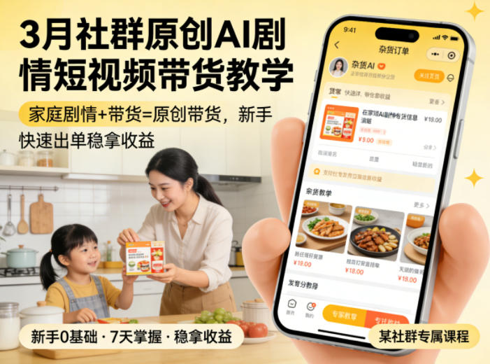 3月某社群原创AI剧情短视频带货教学，家庭剧情+带货=原创带货，新手也能快速出单稳拿收益-小白网创
