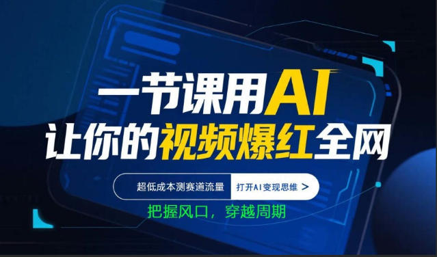 一节课用AI让你的视频爆红全网，超低成本测赛道流量，打开AI变现思维，把握风口，穿越周期-小白网创