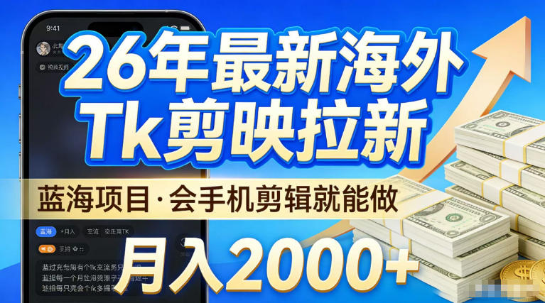 2026最新海外TK剪映拉新，当下真正蓝海项目，会基础手机剪辑就能做，单月稳入2W+【揭秘】-小白网创