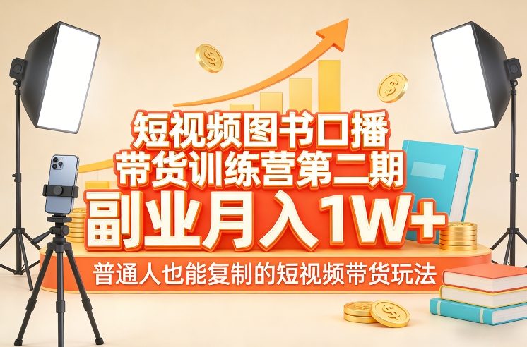短视频图书口播带货训练营第二期，副业月入1W＋，普通人也能复制的短视频带货玩法-小白网创