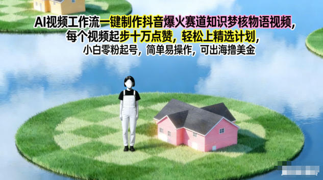 AI视频工作流一键制作抖音爆火赛道知识梦核物语视频，每个视频起步10W点赞，轻松上精选计划-小白网创