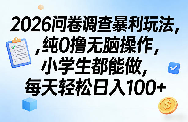 2026问卷调查暴利玩法，纯0撸无脑操作，小学生都能做，每天轻松日入100+【揭秘】-小白网创
