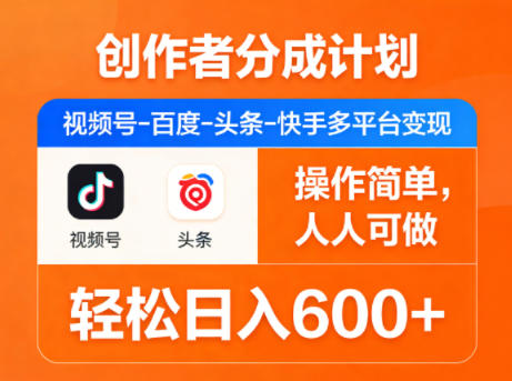 创作者分成计划，视频号-百度-头条-快手多平台变现，操作简单，人人可做，轻松日入600+-小白网创