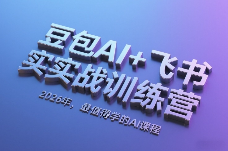 豆包AI+飞书实战训练营，2026年，最值得学的AI课程（更新）-小白网创