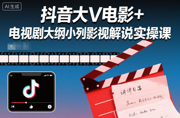 抖音大V电影+电视剧大纲小列影视剧解说实操课-小白网创