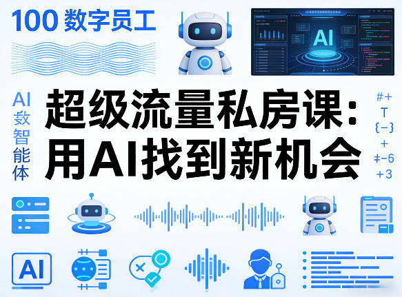 你的AI数字员工100个智能体，超级流量私房课，用AI找到新机会-小白网创