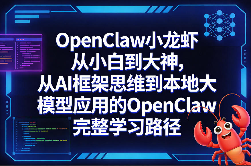 OpenClaw小龙虾从小白到大神，从AI框架思维到本地大模型应用的OpenClaw完整学习路径-小白网创