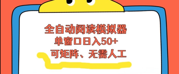 全自动阅读模拟器，单窗口50+靠高效流量获取收益，无需人工，可矩阵操作【揭秘】-小白网创