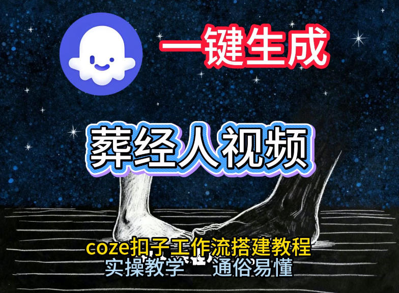 通过Coze工作流,一键生成《葬经人》爆火短视频,实操搭建教学课,通俗易懂-小白网创