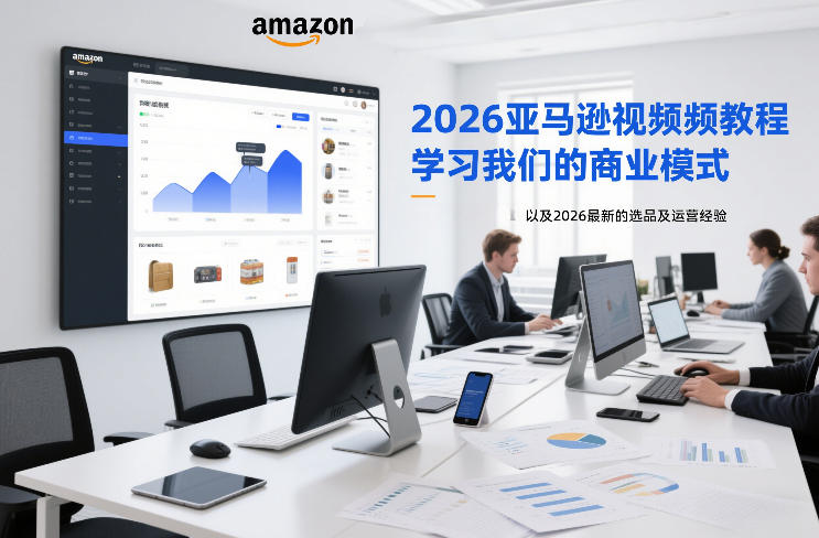 2026亚马逊视频教程，学习我们的商业模式，以及2026最新的选品及运营经验-小白网创