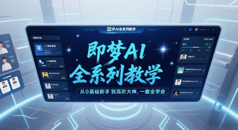 即梦AI全系列教学，从0基础新手到高阶大神，一套全学会-小白网创