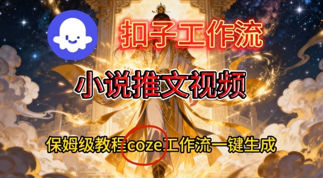 Coze扣子智能体工作流一键生成小说推文视频，保姆级搭建教学-小白网创