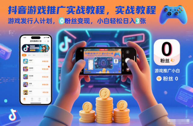 抖音游戏推广实战教程，游戏发行人计划，0粉丝变现，小白轻松日入3张-小白网创