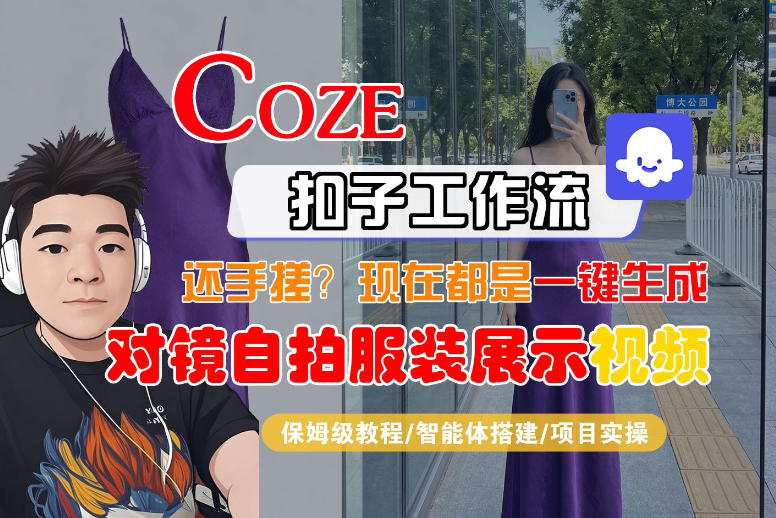 Coze智能体工作流一键生成“对镜自拍服装展示“短视频，全流程保姆级教学-小白网创