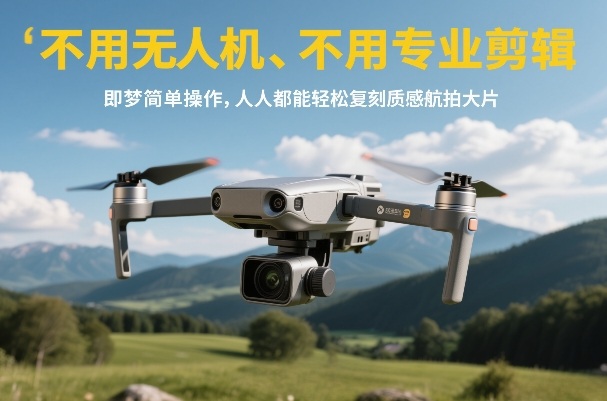 不用无人机、不用专业剪辑，即梦简单操作，人人都能轻松复刻质感航拍大片-小白网创
