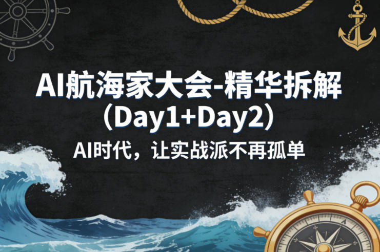 AI航海家大会-精华拆解（Day1+Day2）AI时代，让实战派不再孤单-小白网创