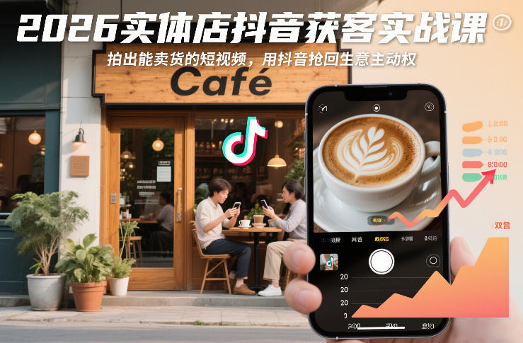 2026实体店抖音获客实战课，拍出能卖货的短视频，用抖音抢回生意主动权-小白网创