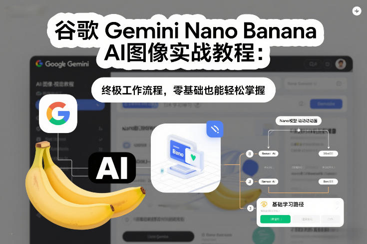 谷歌Gemini Nano Banana AI图像实战教程:终极工作流程,零基础也能轻松掌握-小白网创