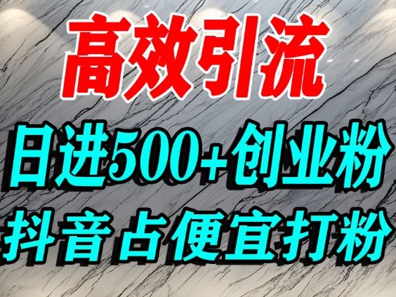 怎么打创业粉?抖音利用占便宜心理引流创业粉,单人日引500+精准流量-小白网创