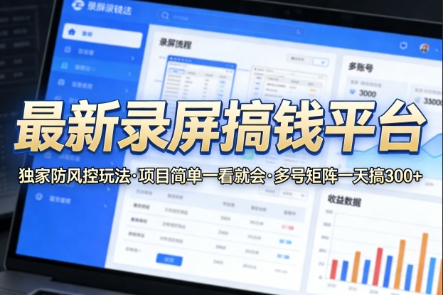 最新录屏搞钱平台，独家的防风控玩法，项目简单，一看就会，多号矩阵一天搞300+【揭秘】-小白网创