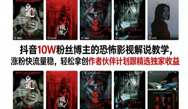 抖音10W粉丝博主的恐怖影视解说教学，涨粉快流量稳，轻松拿创作者伙伴计划跟精选独家收益-小白网创
