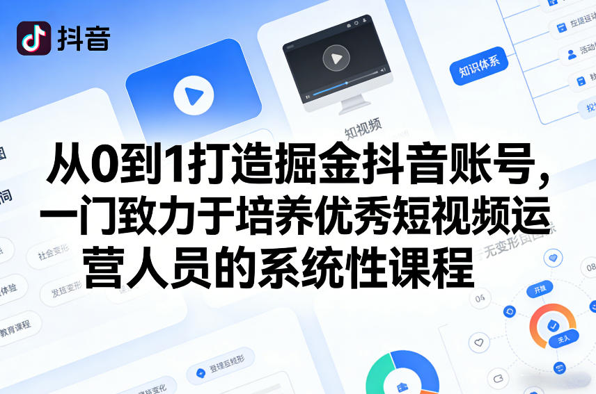 从0到1打造掘金抖音账号，一门致力于培养优秀短视频运营人员的系统性课程-小白网创