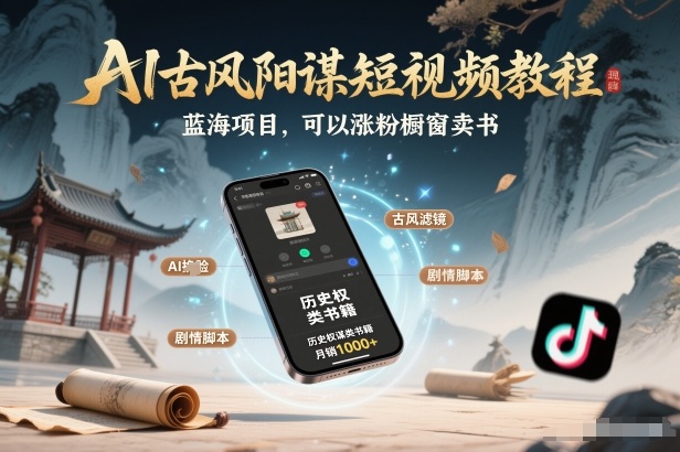 AI古风阳谋短视频教程，蓝海项目，可以涨粉橱窗卖书分成计划等-小白网创