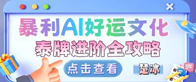 项目拆解:暴利AI小众赛道好运文化泰牌进阶变现全攻略-小白网创