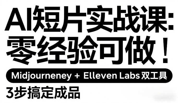 AI短片实战课：零经验可做，Midjourney+ElevenLabs双工具，3步搞定成品-小白网创