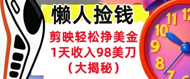 剪映轻松挣美刀,1天收入98刀,内部教程(首次公开),长久被动收入-小白网创