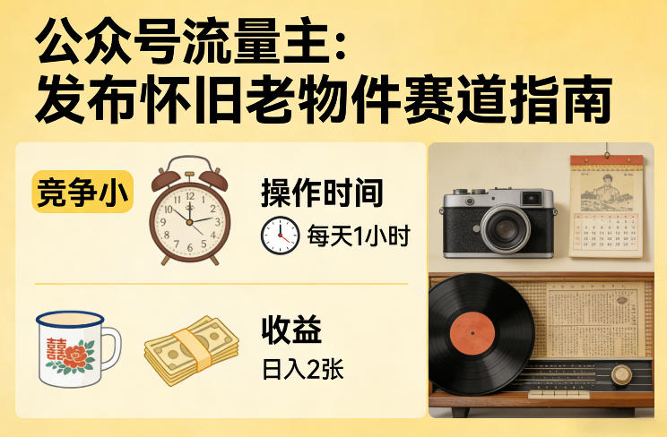 公众号流量主之发布怀旧老物件赛道，竞争小，每天操作1小时，日入2张-小白网创