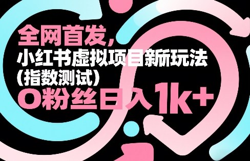 全网首发,小红书虚拟项目新玩法(指数测试),0粉丝日入1k+,整个玩法完整拆解!-小白网创