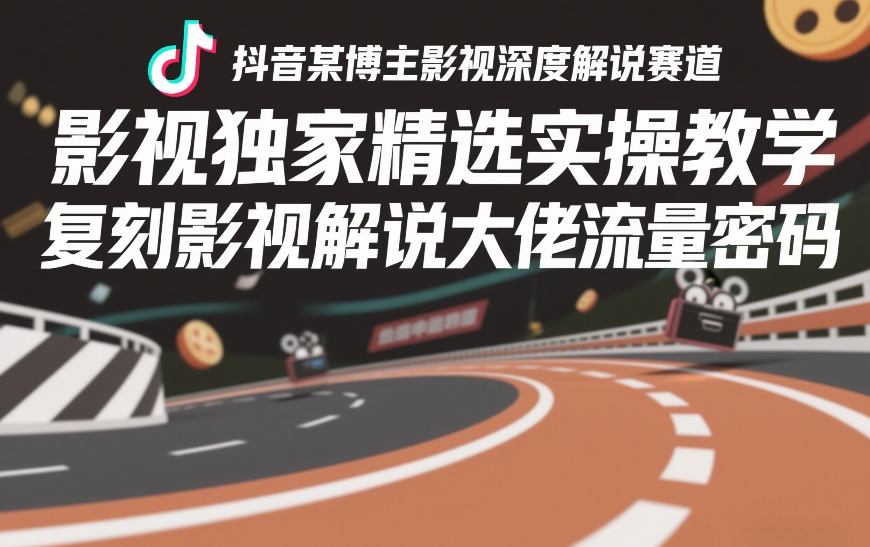 抖音某博主影视深度解说赛道，影视独家精选实操教学，复刻影视解说大佬流量密码-小白网创