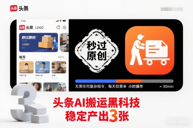 头条AI搬运黑科技，秒过原创，无需任何复杂指令，每天仅需半小时操作，稳定产出3张【揭秘】-小白网创