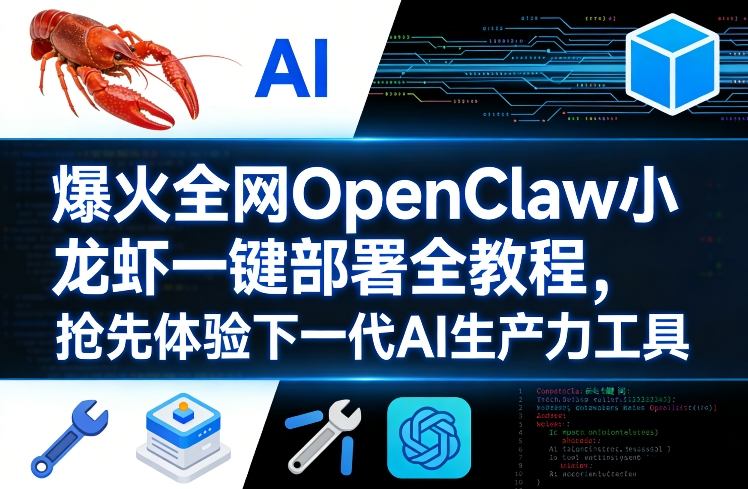 爆火全网OpenClaw小龙虾一键部署全教程，抢先体验下一代AI生产力工具-小白网创