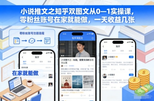 小说推文之知乎双图文从0—1实操课，零粉丝账号在家就能做，一天收益几张-小白网创