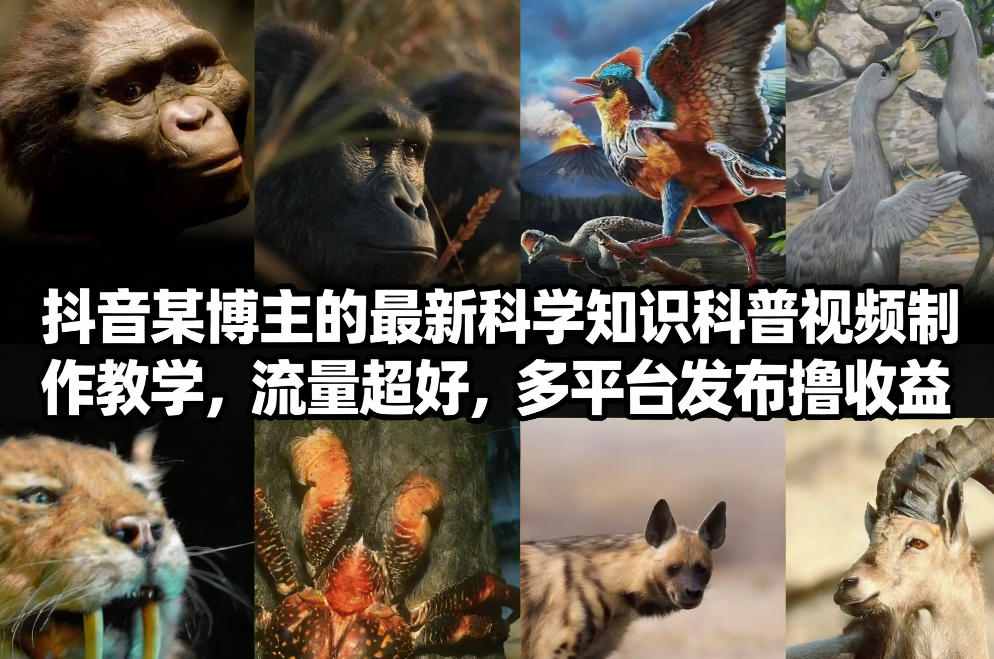 抖音60W粉丝博主最新科学知识科普视频制作教学，流量超好，多平台发布撸收益-小白网创