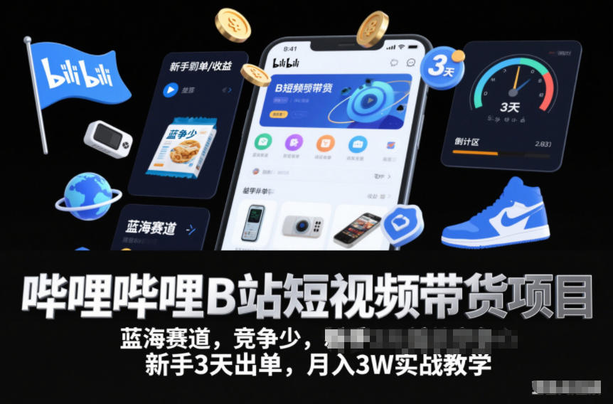 哔哩哔哩B站短视频带货项目，蓝海赛道，竞争少，新手3天出单，月入3W实战教学-小白网创