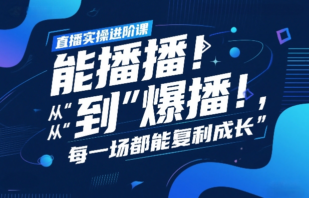 直播实操进阶课，直播经验复盘：从“能播”到“爆播”，每一场都能复利成长-小白网创