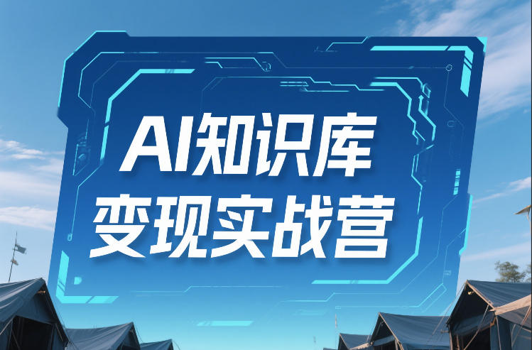 AI知识库变现实战营，不会做产品？不会变现？不会做内容？这一套，让你马上能卖+未来能做-小白网创