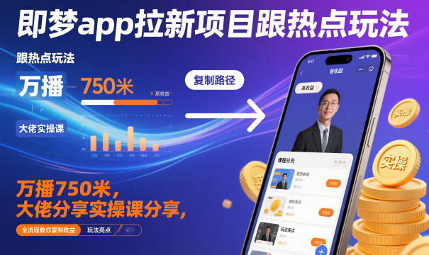 即梦app拉新项目跟热点玩法,万播750米,大佬分享实操课分享,全流程教你复制收益-小白网创