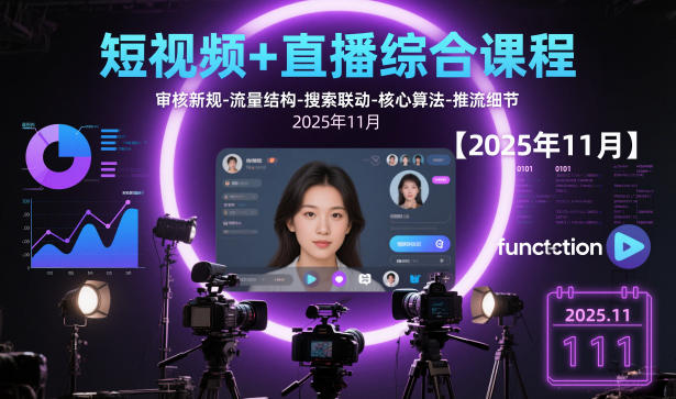 短视频+直播综合课程【2025年11月】,审核新规-流量结构-搜索联动-核心算法-推流细节-小白网创