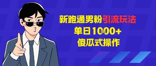 新跑通男粉引流玩法,单日1k+,傻瓜式操作-小白网创