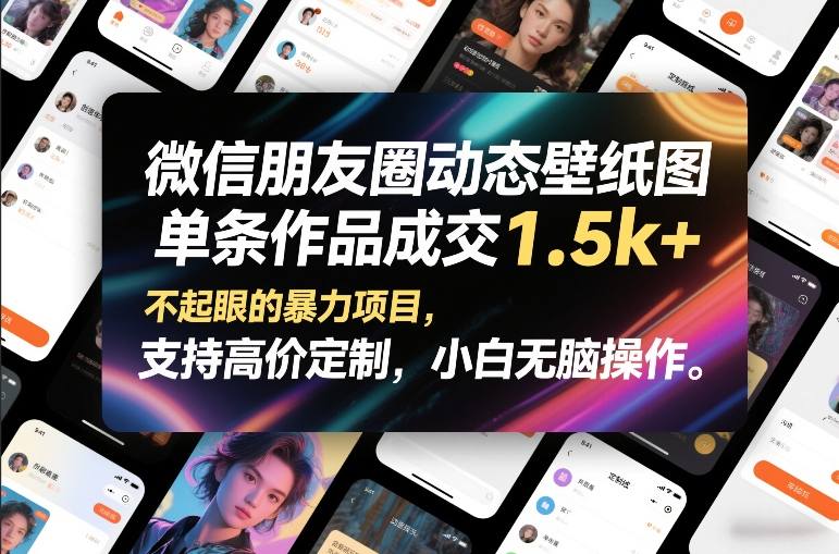 微信朋友圈动态壁纸图，单条作品成交1.5k+，不起眼的暴力项目，支持高价定制，小白无脑操作-小白网创