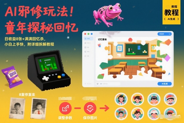 AI邪修玩法，童年探秘回忆，日收益8张+满满回忆杀，小白上手快，附详细拆解教程-小白网创