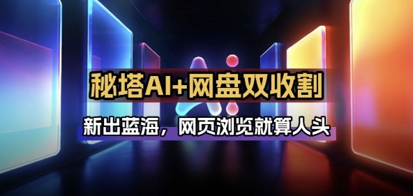 秘塔AI项目拆解_AI智能体配合网盘拉新项目双倍收割打法-小白网创