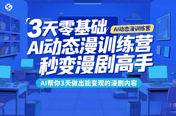 3天零基础AI动态漫训练营，秒变漫剧高手，AI帮你3天做出能变现的漫剧内容-小白网创